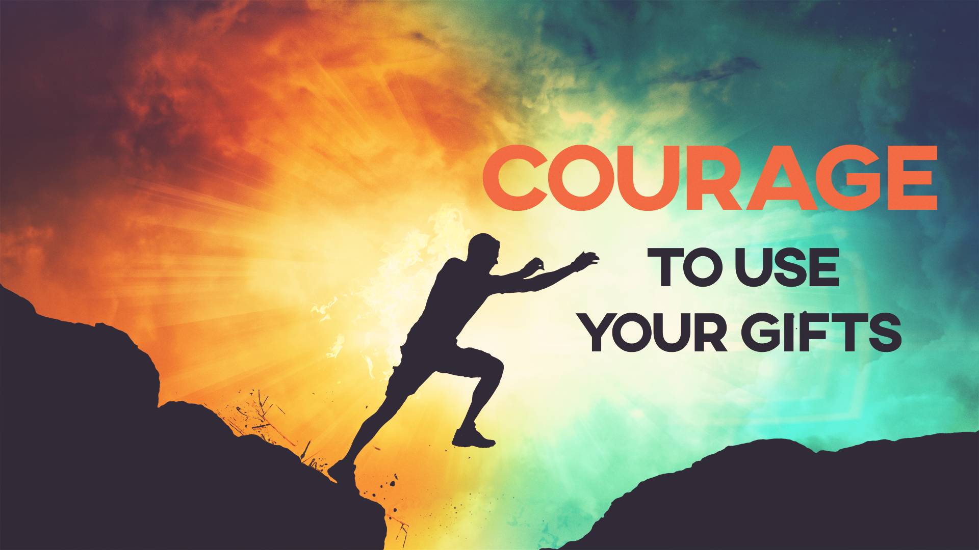 Courage to Use Your Gifts